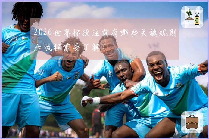 2026世界杯投注前有哪些关键规则和流程需要了解？