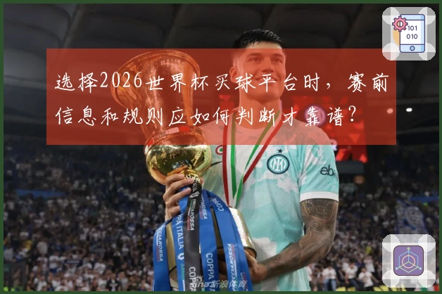 选择2026世界杯买球平台时，赛前信息和规则应如何判断才靠谱？